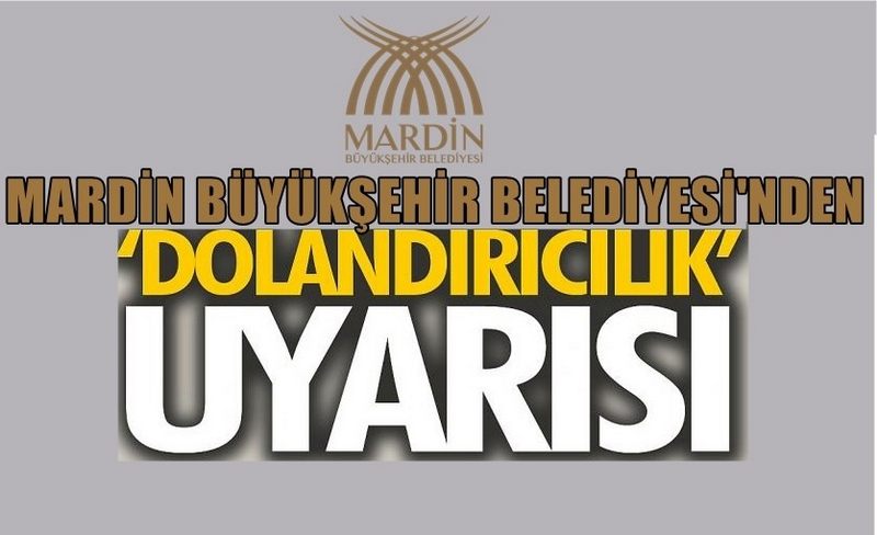 MARDİN BÜYÜKŞEHİR BELEDİYESİNDEN DOLANDIRICILIK UYARISI
