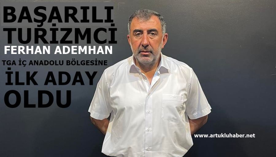 BAŞARILI TURİZMCİ ADEMHAN TGA İÇ ANADOLU TEMSİLCİSİ KOLTUĞUNA ADAY