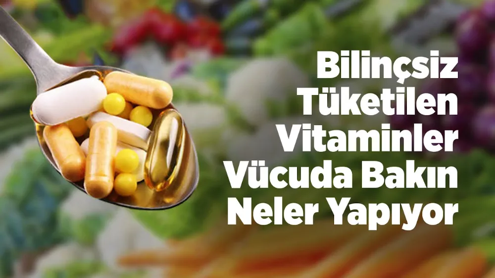 Bilinçsizce tüketilen vitaminler karaciğeri bozuyor!