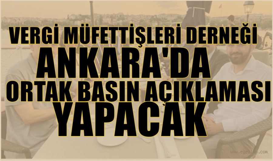 Vergi Müfettişleri Ankara’da ortak basın açıklaması yapacak