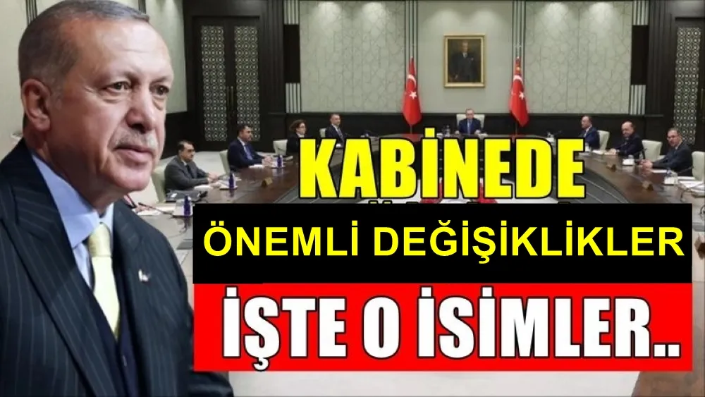 KABİNEDE MUHTEMEL BAKAN DEĞİŞİKLİKLERİ  BELLİ OLDU!