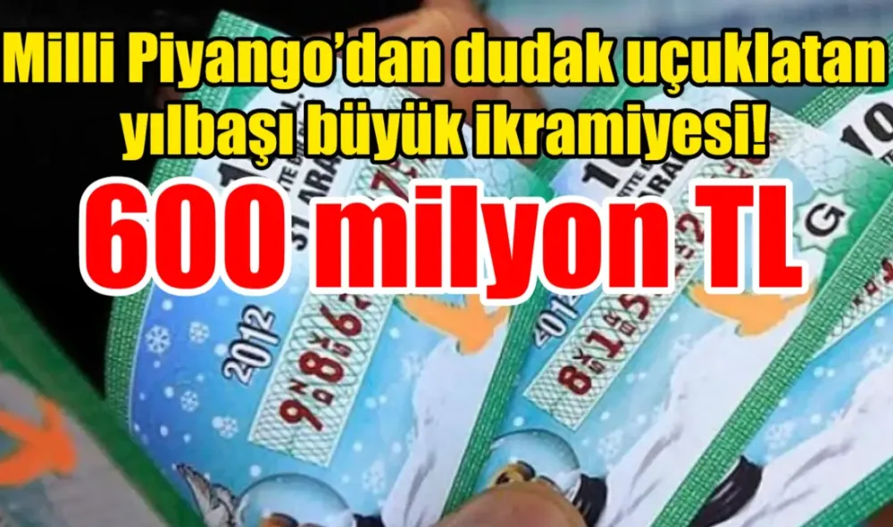 Milli Piyango Yılbaşı Özel Çekilişi’nde  rekor büyük ikramiye  tam 600 milyon TL!