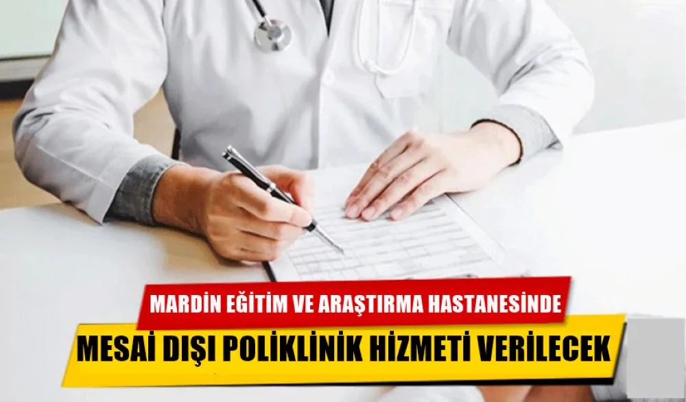 MARDİN  EĞİTİM VE ARAŞTIRMA  HASTANESİ MESAİ SONRASINDA POLİKLİNİK HİZMETİ VERMEYE BAŞLAYACAK!