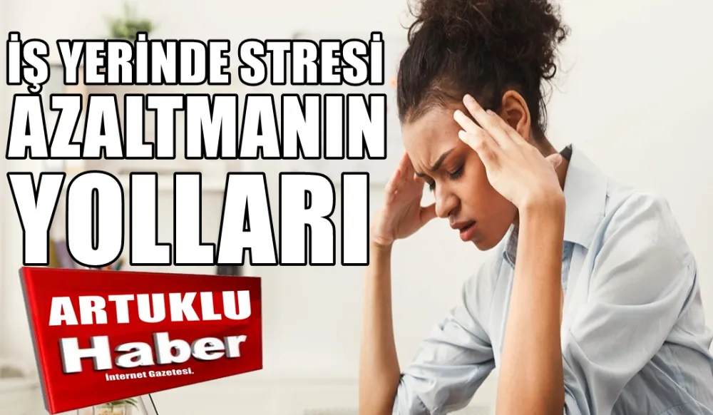 İş yerinde stresi önlemenin 11 yolu