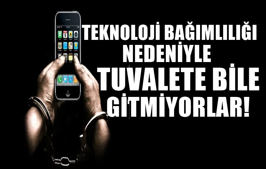 Teknoloji bağımlılığı nedeniyle tuvalete bile gitmiyorlar! 