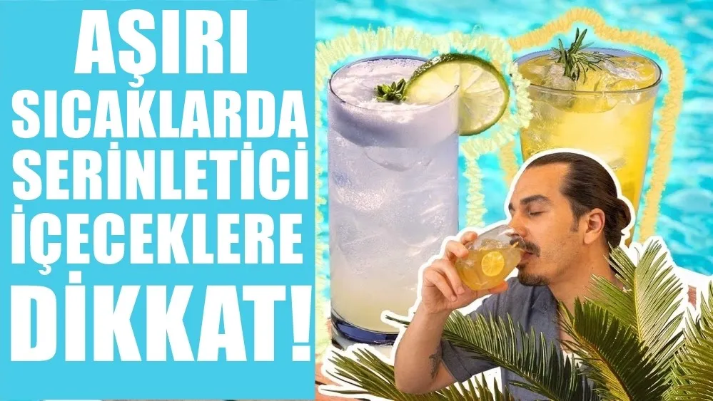 AŞIRI SICAKLARDA SERİNLETEN İÇECEKLERE DİKKAT!   