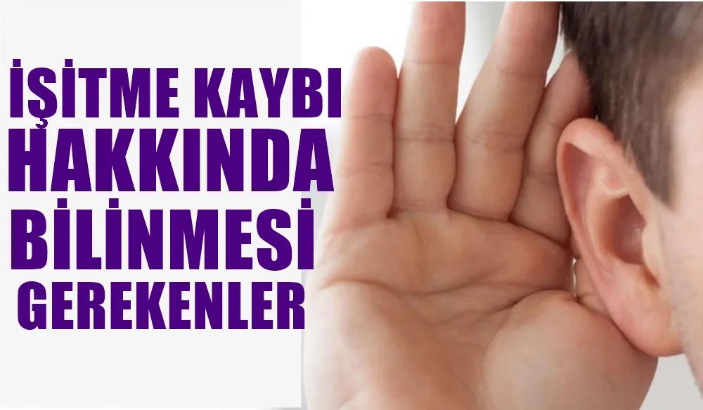 İŞİTME KAYBI HAKKINDA BİLİNMESİ GEREKENLER 