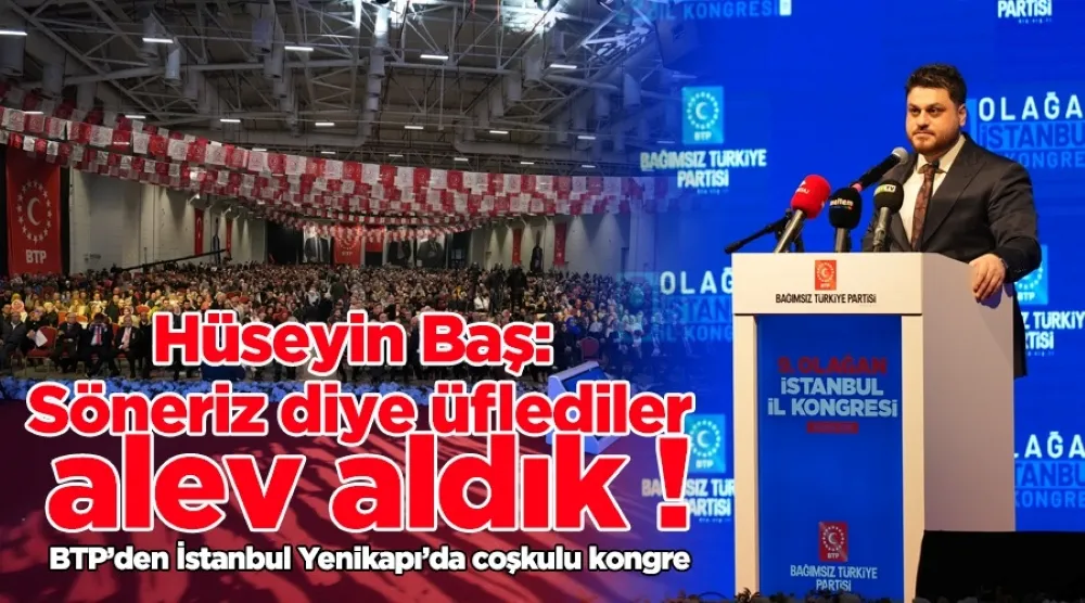 Hüseyin Baş: Söneriz diye üflediler, alev aldık ! 