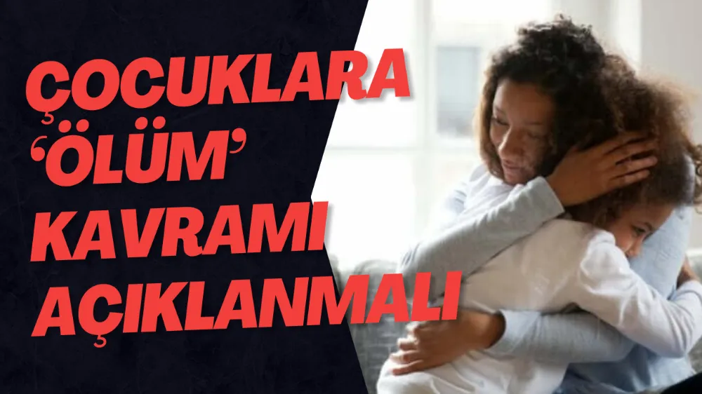 Çocuklara ‘ölüm’ kavramı açıklanmalı… 