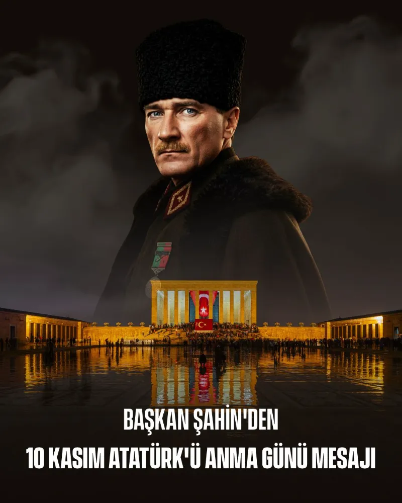 Başkan Şahin’den 10 Kasım Atatürk’ü Anma Günü Mesajı