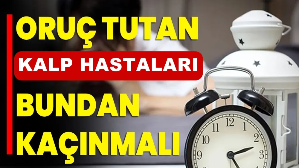 RAMAZAN’DA KALP SAĞLIĞINI KORUMAK İÇİN ÖNEMLİ UYARILAR! 