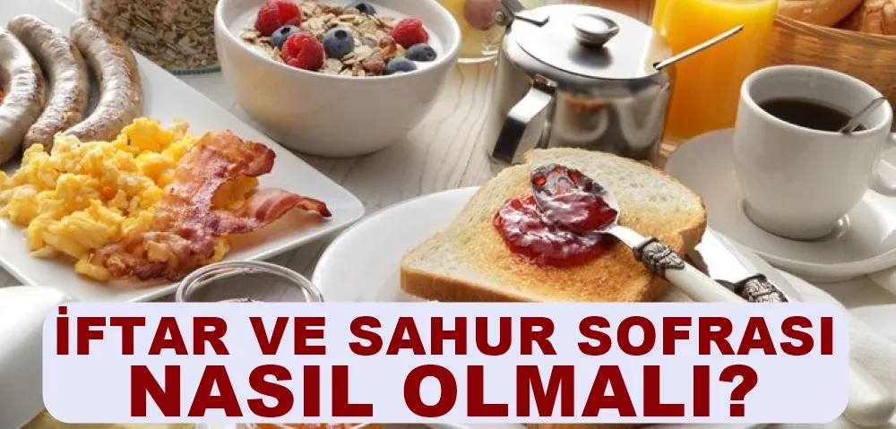 DOĞRU SAHUR VE İFTAR MENÜSÜ NASIL OLMALI?