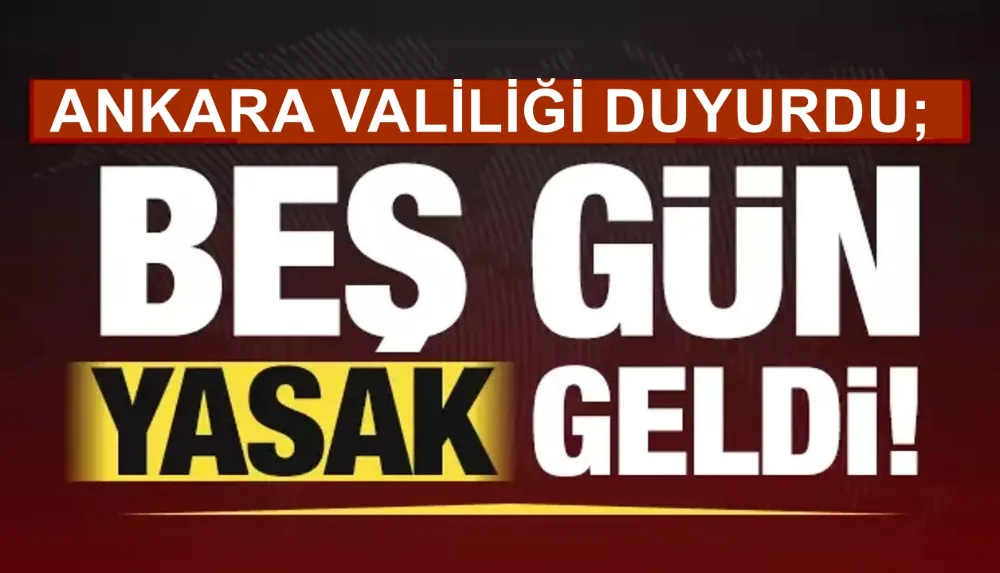 ANKARA VALİLİĞİNDEN 5 GÜN GÖSTERİ VE TOPLANTI YASAĞI