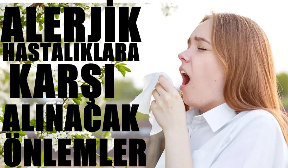 ALERJİK HASTALIKLARA KARŞI ALINACAK ÖNLEMLER!