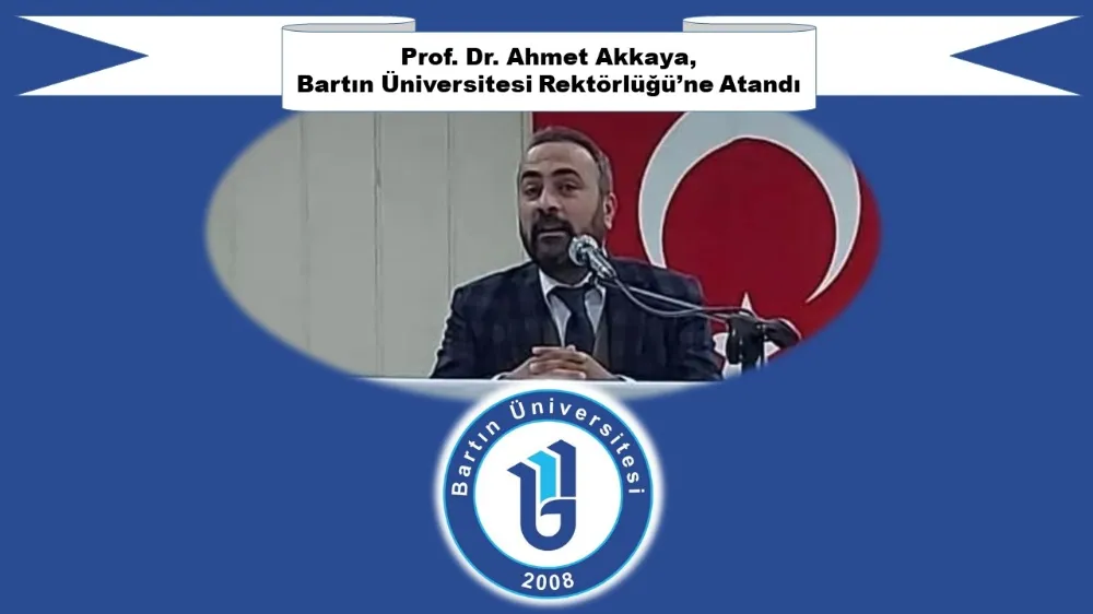 Prof. Dr. Ahmet Akkaya, Bartın Üniversitesi Rektörlüğü’ne Atandı
