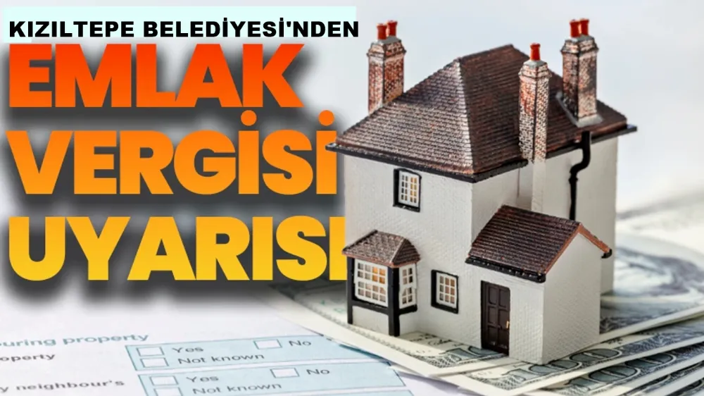 KIZILTEPE BELEDİYESİNDEN EMLEK VERGİSİ SON GÜN UYARISI