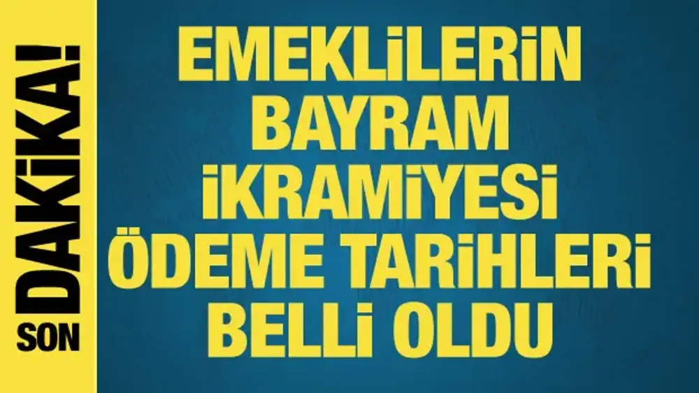 EMEKLİLERİN KURBAN BAYRAMI İKRAMİYE ÖDEME TARİHLERİ AÇIKLANDI