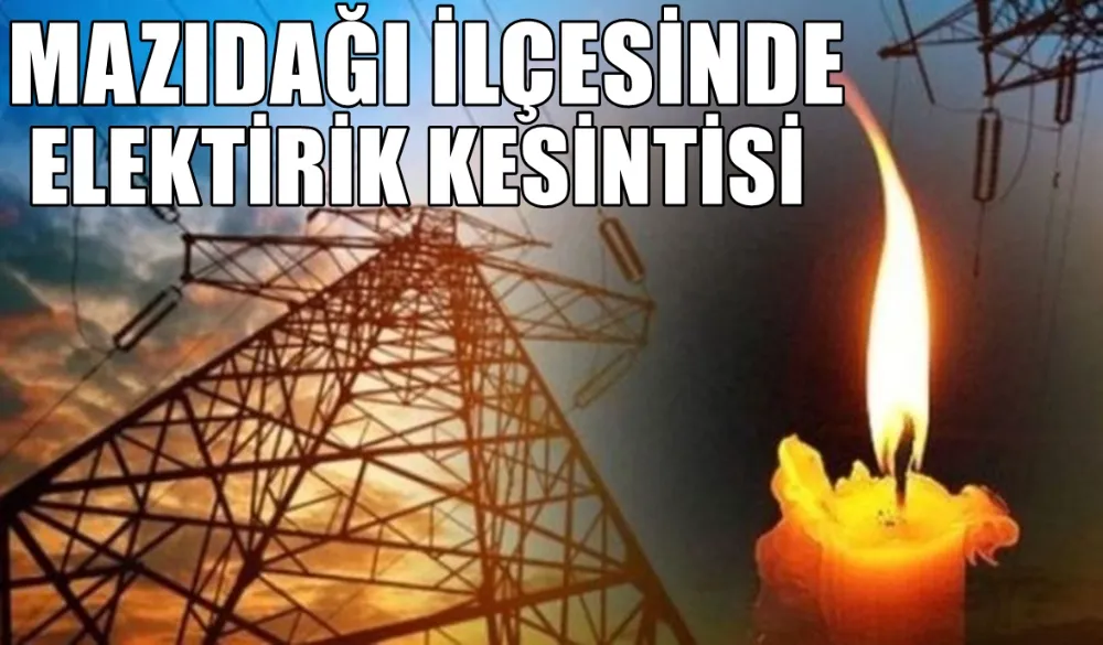 MAZIDAĞI İLÇESİNDE ELEKTİRİK KESİNTİSİ