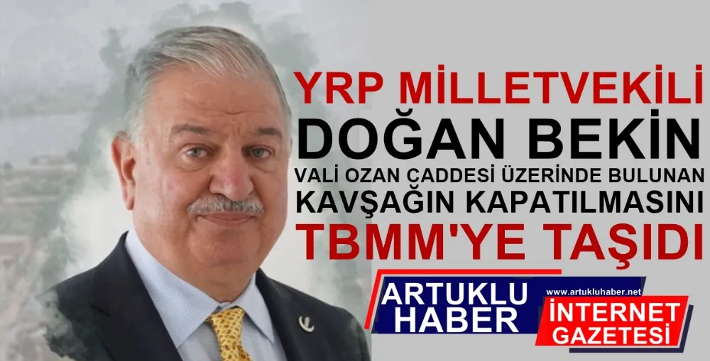 DOĞAN BEKİN VALİ OZAN CADDESİ, ÜZERİNDEKİ TOKİ KAVŞAĞININ  KAPATILMASINI TBMM